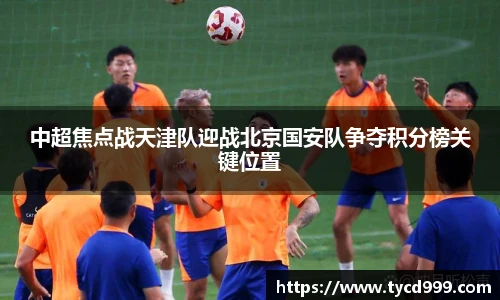 28ng中超焦点战天津队迎战北京国安队争夺积分榜关键位置